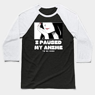 I paused My Anime To Be Here Baseball T-Shirt